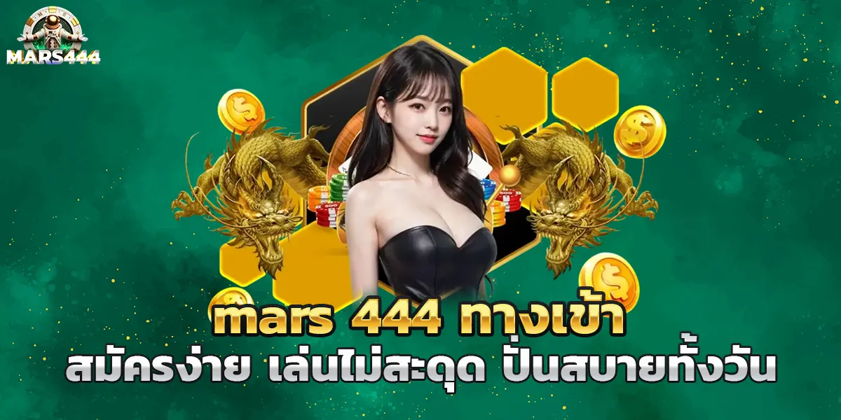 mars 444 ทางเข้า สมัครง่าย เล่นไม่สะดุด ปั่นสบาย